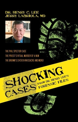 Shocking Cases from Dr. Henry Lee's Forensic Files: The Phil Spector Case / The Priest's Ritual Murder of a Nun / The Brown's Chicken Massacre and Mor by Lee, Henry C.