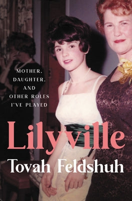 Lilyville: Mother, Daughter, and Other Roles I've Played by Feldshuh, Tovah
