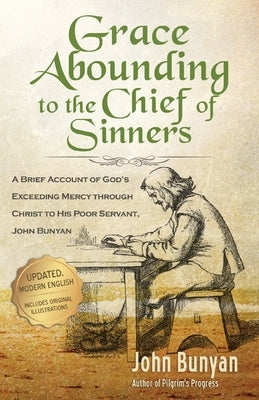 Grace Abounding to the Chief of Sinners - Updated Edition: A Brief Account of God's Exceeding Mercy through Christ to His Poor Servant, John Bunyan by Bunyan, John