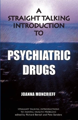 A Straight Talking Introduction to Psychiatric Drugs by Moncrieff, Joanna