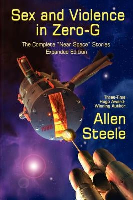 Sex and Violence in Zero-G: The Complete Near Space Stories, Expanded Edition by Steele, Allen