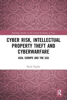 Cyber Risk, Intellectual Property Theft and Cyberwarfare: Asia, Europe and the USA by Taplin, Ruth