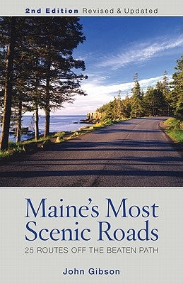 Maine's Most Scenic Roads: 25 Routes Off the Beaten Path by Gibson, John