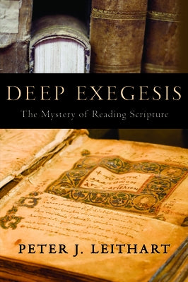 Deep Exegesis: The Mystery of Reading Scripture by Leithart, Peter J.