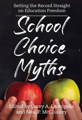 School Choice Myths: Setting the Record Straight on Education Freedom by McCluskey, Neal P.