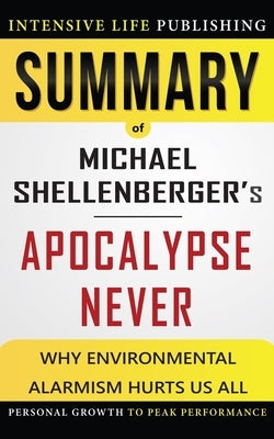 Summary of Apocalypse Never: Why Environmental Alarmism Hurts Us All by Publishing, Intensive Life