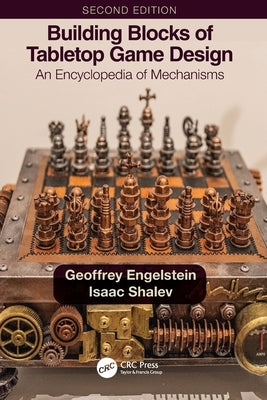 Building Blocks of Tabletop Game Design: An Encyclopedia of Mechanisms by Engelstein, Geoffrey