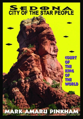 Sedona City of the Star People: Court of the King of the World by Pinkham, Mark