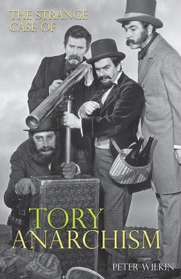 The Strange Case of Tory Anarchism by Wilkin, Peter