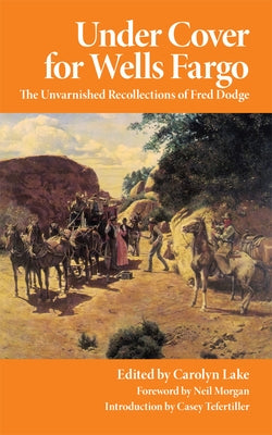 Under Cover for Wells Fargo: The Unvarnished Recollections of Fred Dodge by Dodge, Fred