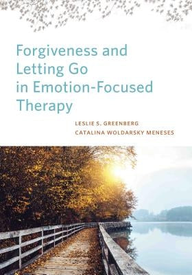 Forgiveness and Letting Go in Emotion-Focused Therapy by Greenberg, Leslie S.