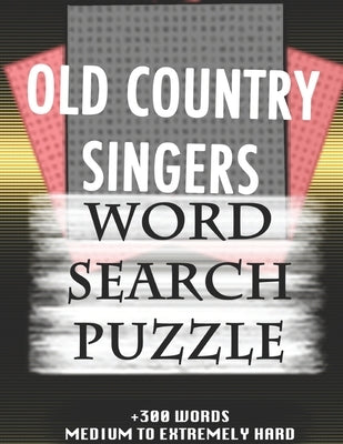 OLD COUNTRY SINGERS WORD SEARCH PUZZLE +300 WORDS Medium To Extremely Hard: AND MANY MORE OTHER TOPICS, With Solutions, 8x11' 80 Pages, All Ages: Kids by Puzzles, Adultwords