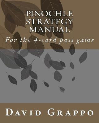 Pinochle Strategy Manual: For the 4-card pass game by Grappo, David