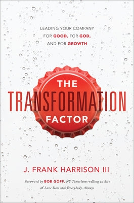 The Transformation Factor: Leading Your Company for Good, for God, and for Growth by Harrison III, J. Frank