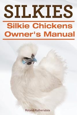 Silkies. Silkie Chickens Owners Manual. by Ruthersdale, Roland