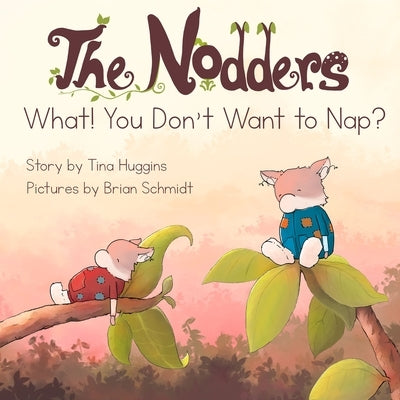 The Nodders: What! You Don't Want to Nap? by Huggins, Tina