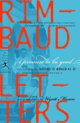 I Promise to Be Good: The Letters of Arthur Rimbaud by Rimbaud, Arthur