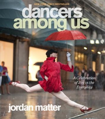 Dancers Among Us: A Celebration of Joy in the Everyday by Matter, Jordan