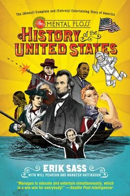 The Mental Floss History of the United States: The (Almost) Complete and (Entirely) Entertaining Story of America by Sass, Erik