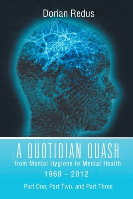 A Quotidian Quash: From Mental Hygiene to Mental Health 1969-2012 by Redus, Dorian