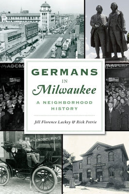 Germans in Milwaukee: A Neighborhood History by Lackey, Jill Florence