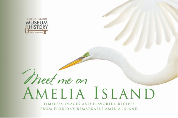 Meet Me on Amelia Island: Timeless Images and Flavorful Recipes from Florida's Remarkable Amelia Island by Anderson, Dickie