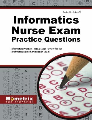Informatics Nurse Exam Practice Questions: Informatics Practice Tests & Exam Review for the Informatics Nurse Certification Exam by Informatics, Exam Secrets Test Prep Staf