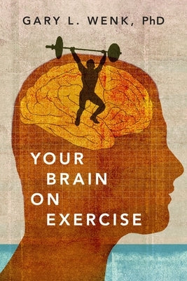 Your Brain on Exercise by Wenk, Gary L.