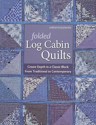 Folded Log Cabin Quilts-Print-on-Demand-Edition: Create Depth in a Classic Black, from Traditional to Contemporary by Kaufman, Sarah