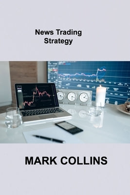 News Trading Strategy: Reduce your exposure to risk, Profitable Trade Reversals by Collins, Mark