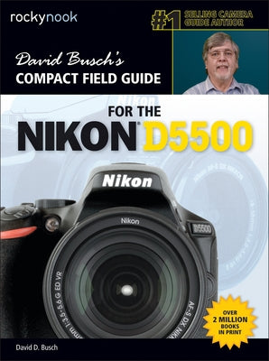 David Busch's Compact Field Guide for the Nikon D5500 by Busch, David D.