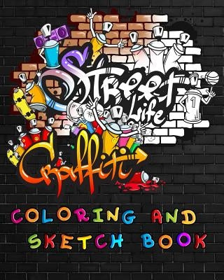 Street Life Grafiti Coloring And Sketch Book: Urban Modern Artistic Expression Drawing Sketchbook Doodle Pad For Street Art Design by Books, Cyberhutt West