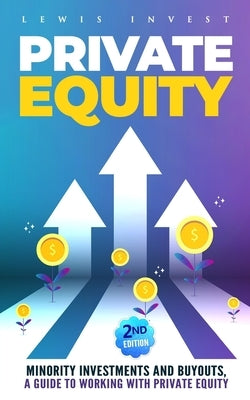 Private Equity: 2nd edition - Minority Investments and Buyouts, a Guide to Working with Private Equity by Invest, Lewis