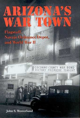 Arizona's War Town: Flagstaff, Navajo Ordnance Depot, and World War II by Westerlund, John S.