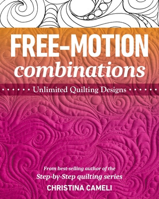 Free-Motion Combinations: Unlimited Quilting Designs by Cameli, Christina