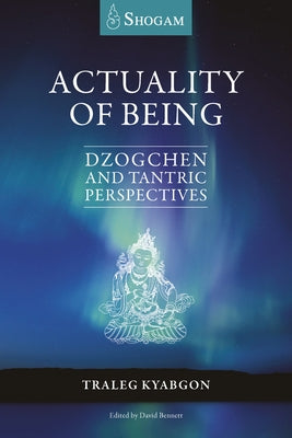 Actuality of Being: Dzogchen and Tantric Perspectives by Kyabgon, Traleg