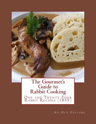 The Gourmet's Guide to Rabbit Cooking: One and Twenty Four Rabbit Recipes by Goodblood, Gerogia