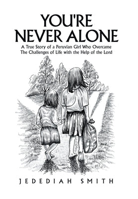 You're Never Alone: A True Story of a Peruvian Girl Who Overcame the Challenges of Life with the Help of the Lord by Smith, Jedediah