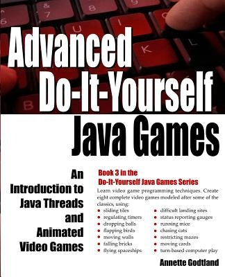 Advanced Do-It-Yourself Java Games: An Introduction to Java Threads and Animated Video Games by Godtland, Annette