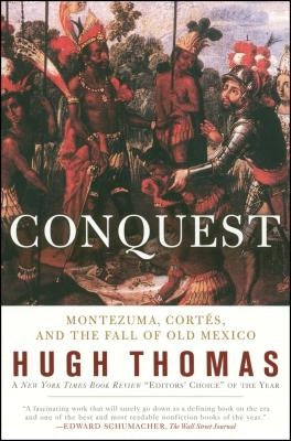 Conquest: Cortes, Montezuma, and the Fall of Old Mexico by Thomas, Hugh