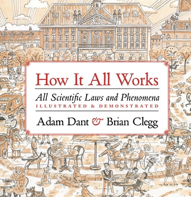 How It All Works: All Scientific Laws and Phenomena Illustrated & Demonstrated by Dant, Adam