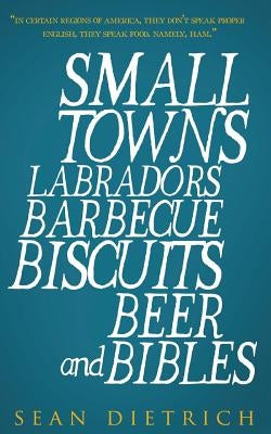 Small Towns Labradors Barbecue Biscuits Beer and Bibles by Dietrich, Sean