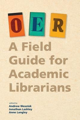 Oer: A Field Guide for Academic Librarians by Wesolek, Andrew