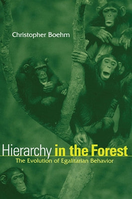 Hierarchy in the Forest: The Evolution of Egalitarian Behavior by Boehm, Christopher