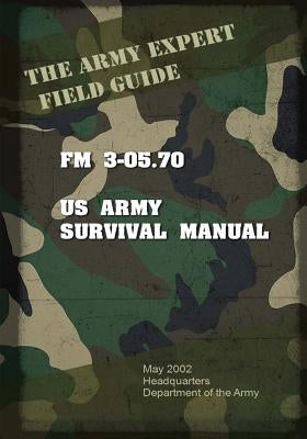 Field Manual FM 3-05.70 US Army Survival Guide by Us Army, United States