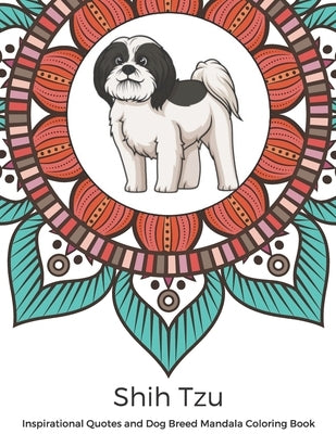 Shih Tzu Inspirational Quotes and Dog Breed Mandala Coloring Book: Great Gift for Pet Owners and Lovers of Dogs. Color in Black and White Pattern Desi by Publishing, Funnyreign