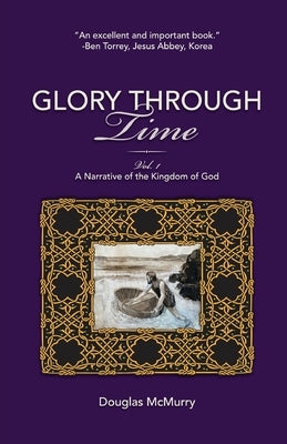 Glory Through Time, Vol. 1: A Narrative of the Kingdom of God by McMurry, Douglas