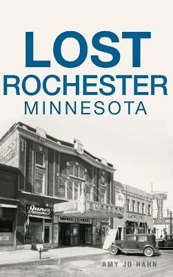 Lost Rochester, Minnesota by Hahn, Amy Jo