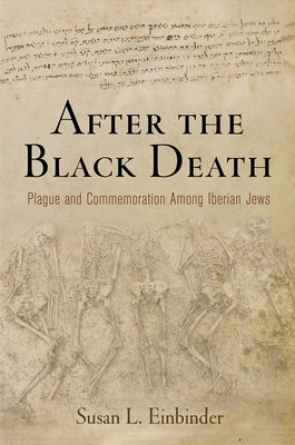 After the Black Death: Plague and Commemoration Among Iberian Jews by Einbinder, Susan L.