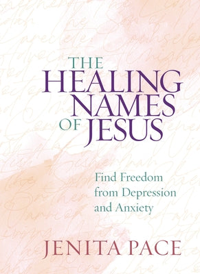 The Healing Names of Jesus: Find Freedom from Depression and Anxiety by Pace, Jenita